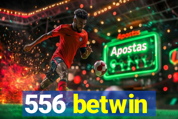 556 betwin